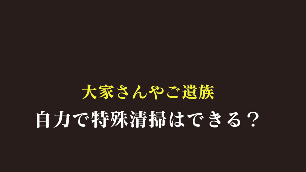 孤独死の特殊清掃や消臭を自力でやるのは無謀！プロに任せて安心