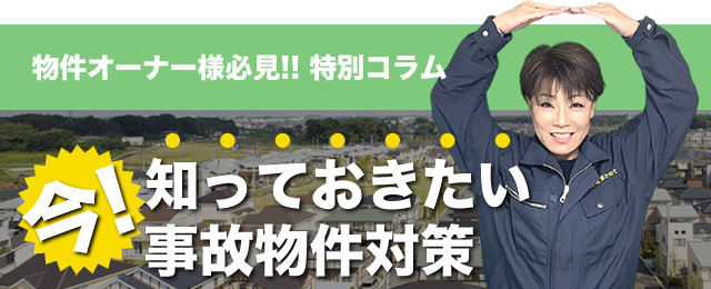 物件オーナー様必見!! 特別コラム 今!知っておきたい事故物件対策