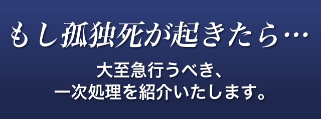 もし孤独死が起きたら…大至急行うべき、一時処理を紹介いたします。